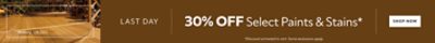 Last Day. 30% OFF Select Paints & Stains. Shop Now. *Discount activated in cart. Some exclusions apply.