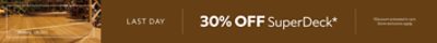 Last Day. 30% OFF SuperDeck. *Discount activated in cart. Some exclusions apply.