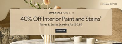 Super Sale June 5 - 11. 40% OFF Interior Paints and Stains. Paints & Stains Starting at $30.89. Shop Now. *Some exclusions may apply.