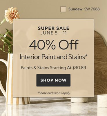 Super Sale June 5 - 11. 40% OFF Interior Paints and Stains. Paints & Stains Starting at $30.89. Shop Now. *Some exclusions may apply.
