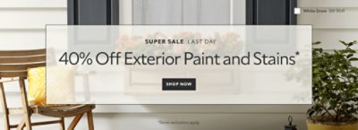 Super Sale Last Day. 40% OFF Exterior Paints and Stains. Shop Now. *Some exclusions may apply.