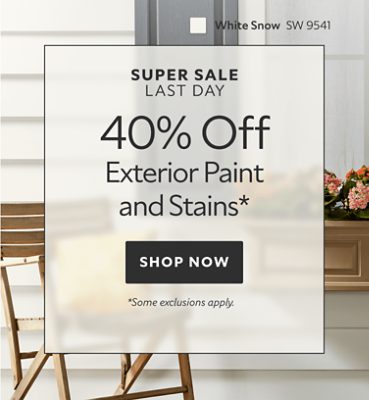 Super Sale Last Day. 40% OFF Exterior Paints and Stains. Shop Now. *Some exclusions may apply.