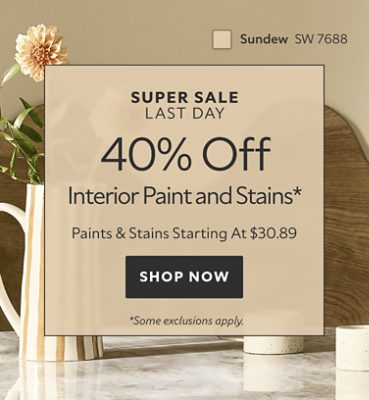 Super Sale June 5 - 11. 40% OFF Interior Paints and Stains. Paints & Stains Starting at $30.89. Shop Now. *Some exclusions may apply.