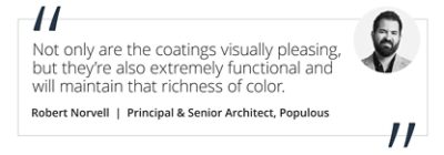 Graphic featuring the quote “Not only are the coatings visually pleasing, but they’re also extremely functional and will maintain that richness of color.” by Robert Norvell, Principal and Senior Architect of Populous.  