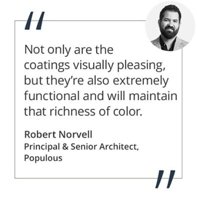 Graphic featuring the quote “Not only are the coatings visually pleasing, but they’re also extremely functional and will maintain that richness of color.” by Robert Norvell, Principal and Senior Architect of Populous.  