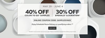 May 29 - June 4. 40% OFF Color To Go® Samples, 30% OFF Emerald® & Duration®. Online Coupon Code: SAMPLESVNGS. Enjoy Scheduled Home Delivery on Qualifying Orders. Shop Now. *Available in-store and online. Some exclusions apply. Subject to PaintPerks® Scheduled Home Delivery program details.