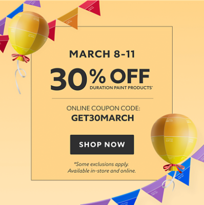 March 8-11. 30% off Duration paint products* Online coupon code: GET30MARCH Shop now. *Some exclusions apply. Available in-store and online.