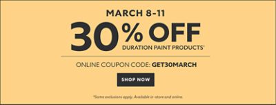 March 8-11. 30% off Duration paint products* Online coupon code: GET30MARCH Shop now. *Some exclusions apply. Available in-store and online.