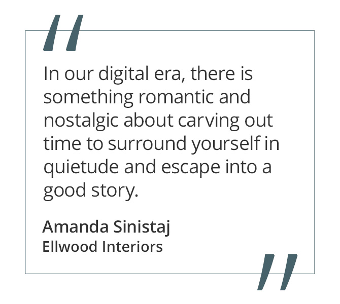 Graphic featuring the quote “In our digital era, there is something romantic and nostalgic about carving out time to surround yourself in quietude and escape into a good story.” by Amanda Sinistaj of Ellwood Interiors.  