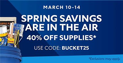 Mar 10-14. Spring Savings are in the Air. 40% OFF Supplies. Online Coupon Code: BUCKET25. *Exclusions may apply. 