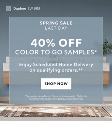 Spring Sale Last Day. 40% OFF Color To Go Samples. Enjoy Scheduled Home Delivery on Qualifying Orders. Shop Now. *Discount activated in cart. Some exclusions apply. **Subject to PaintPerks® Scheduled Home Delivery program details.