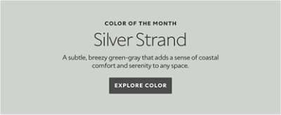Color of the Month. Silver Strand. A subtle, breezy green-gray that adds a sense of coastal comfort and serenity to any space. Explore color. 