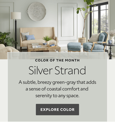 Color of the Month. Silver Strand. A subtle, breezy green-gray that adds a sense of coastal comfort and serenity to any space. Explore color. 