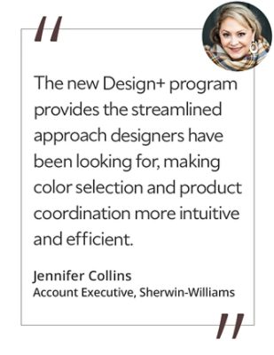 Graphic featuring the quote “The new Design+ program provides the streamlined approach designers have been looking for, making color selection and product coordination more intuitive and efficient,” by Jennifer Collins, Account Executive at Sherwin-Williams.
