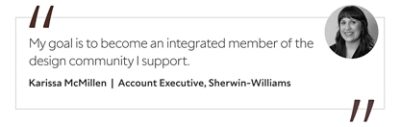 Graphic featuring the quote “My goal is to become an integrated member of the design community I support,” by Karissa McMillen, Account Executive at Sherwin-Williams.