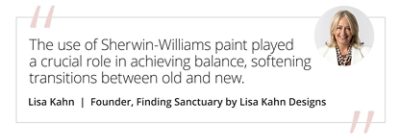 Graphic featuring the quote “The use of Sherwin-Williams paint played a crucial role in achieving balance, softening transitions between old and new.” by Lisa Kahn, founder of Finding Sanctuary by Lisa Kahn Designs. 