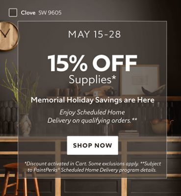 May 15-28. 15% OFF Paints Supplies. Memorial Holiday Savings are Here. Enjoy Scheduled Home Delivery on Qualifying Orders. Shop Now. *Discount activated in cart. Some exclusions apply. **Subject to PaintPerks Scheduled Home Delivery program details.