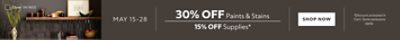 May 15-28. 30% OFF Paints & Stains, 15% OFF Supplies. Shop Now. *Discount activated in cart. Some exclusions apply.