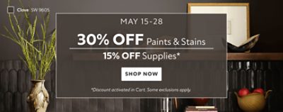 May 15-28. 30% OFF Paints & Stains, 15% OFF Supplies. Shop Now. *Discount activated in cart. Some exclusions apply.