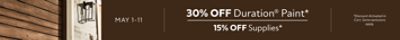 May 1-11. 30% OFF Duration® Paint, 15% OFF Supplies. *Discount activated in cart. Some exclusions apply.