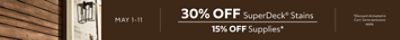 May 1-11. 30% OFF SuperDeck® Stains, 15% OFF Supplies. *Discount activated in cart. Some exclusions apply.