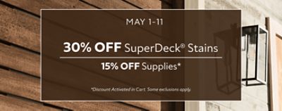 May 1-11. 30% OFF SuperDeck® Stains, 15% OFF Supplies. *Discount activated in cart. Some exclusions apply.