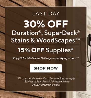 Last Day. 30% OFF Duration®, SuperDeck® Stains & WoodScapes®, 15% OFF Supplies. Enjoy Scheduled Home Delivery on Qualifying orders. Shop Now. *Discount activated in cart. **Subject to PaintPerks® Scheduled Home Delivery program details.