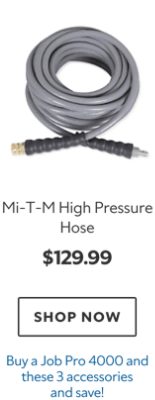Mi‑T‑M High Pressure Hose, $129.99, Buy a Job Pro 4000 and these 3 accessories and save.