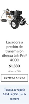 Lavadora a presión de transmisión directa Job Pro® 4000. $1,339. Ahorra 15%. Compra ahora. Tarjeta de regalo VISA de $50 con la compra.