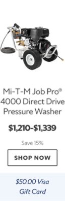 Mi-T-M Job Pro® 4000 Direct Drive Pressure Washer. $1,210-$1,339. Save 15%. Shop now. $50.00 Visa gift card.
