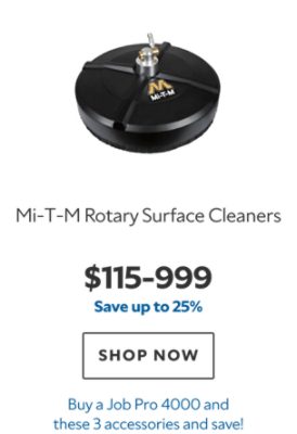 Mi‑T‑M Rotary Surface Cleaners, $115–999, save up to 25%, Buy a Job Pro 4000 and these 3 accessories and save.
