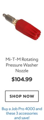 Mi‑T‑M Rotating Pressure Washer Nozzle, $104.99, Buy a Job Pro 4000 and these 3 accessories and save!