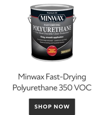 Minwax Fast-Drying Polyurethane 350 VOC. Shop Now 