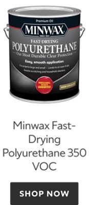 Minwax Fast-Drying Polyurethane 350 VOC. Shop Now 