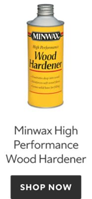 Minwax High Performance Wood Hardener. Shop Now.