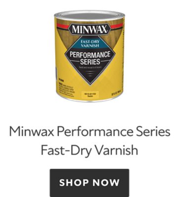 Minwax Performance Series Fast-Dry Varnish. Shop Now. 