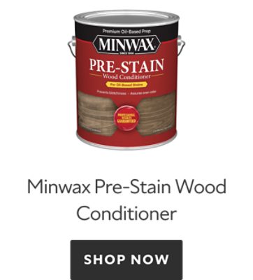 Minwax Pre-Stain Wood Conditioner. Shop Now.