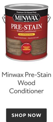 Minwax Pre-Stain Wood Conditioner. Shop Now.