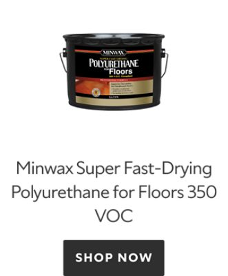 Minwax Super Fast-Drying Polyurethane for Floors 350 VOC. Shop Now,