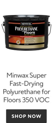 Minwax Super Fast-Drying Polyurethane for Floors 350 VOC. Shop Now,