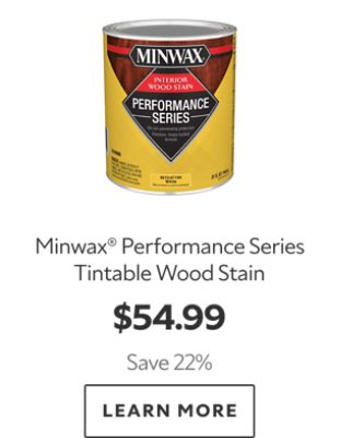 Minwax Performance Series Tintable Wood Stain. $54.99. Save 22%. Learn More.