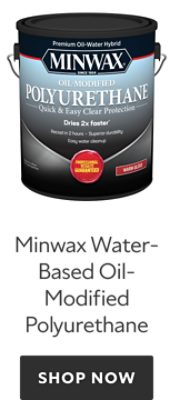Minwax Water-Based Oil-Modified Polyurethane. Shop Now. 