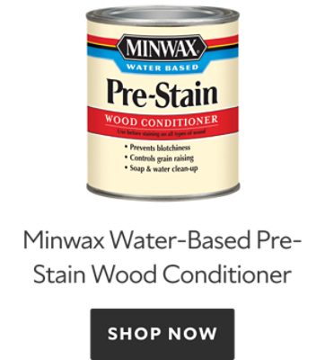 Minwax Water-Based Pre-Stain Wood Conditioner. Shop Now.