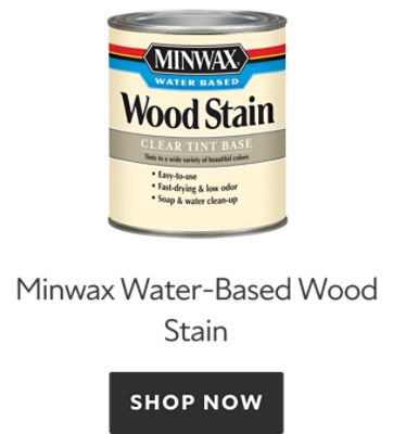 Minwax Water-Based Wood Stain. Shop Now.