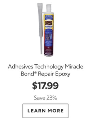 Adhesives Technology Miracle Bond® Repair Epoxy. $17.99. Save 23%. Learn more.