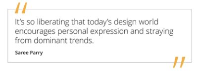 Graphic featuring the quote “It’s so liberating that today’s design world encourages personal expression and straying from dominant trends” by Saree Parry.  