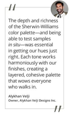Graphic featuring the quote “The depth and richness of the Sherwin-Williams color palette—and being able to test samples in situ—was essential in getting our hues just right. Each tone works harmoniously with our finishes, creating a layered, cohesive palette that wows everyone who walks in,” by Alykhan Velji, owner of Alykhan Velji Designs Inc.  