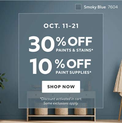 Oct. 11-21 30% off Paints & Stains* 10% off Paint Supplies* Shop now. *Discount activated in cart. Some exclusions apply.