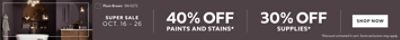 Super Sale Oct. 16-26. 40% OFF Paints and Stains. 30% OFF Supplies. Shop Now. *Discount activated in cart. Some exclusions may apply.