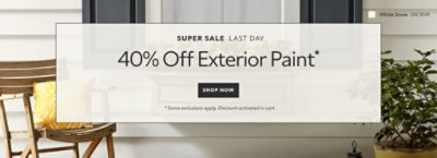 Super Sale Last Day. 40% OFF Exterior Paint. Shop Now. *Some exclusions apply. Discount activated in cart.